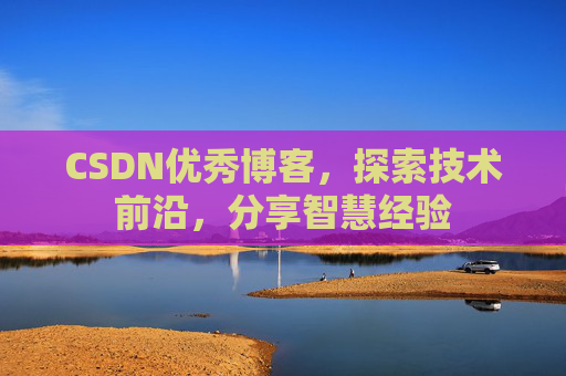 CSDN优秀博客,探索技术前沿,分享智慧经验